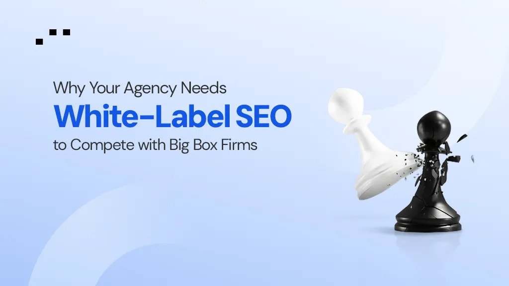 Why Your Agency Needs White-Label SEO to Compete with Big Box Firms.